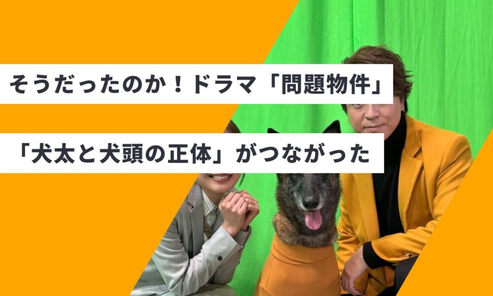 そうだったのか！問題物件「犬太と犬頭の正体」がつながった