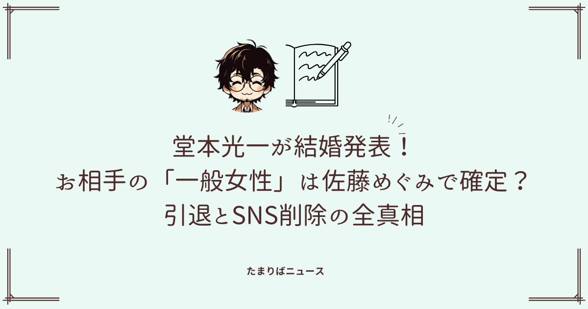 堂本光一が結婚発表！お相手の「一般女性」は佐藤めぐみで確定？引退とSNS削除の全真相